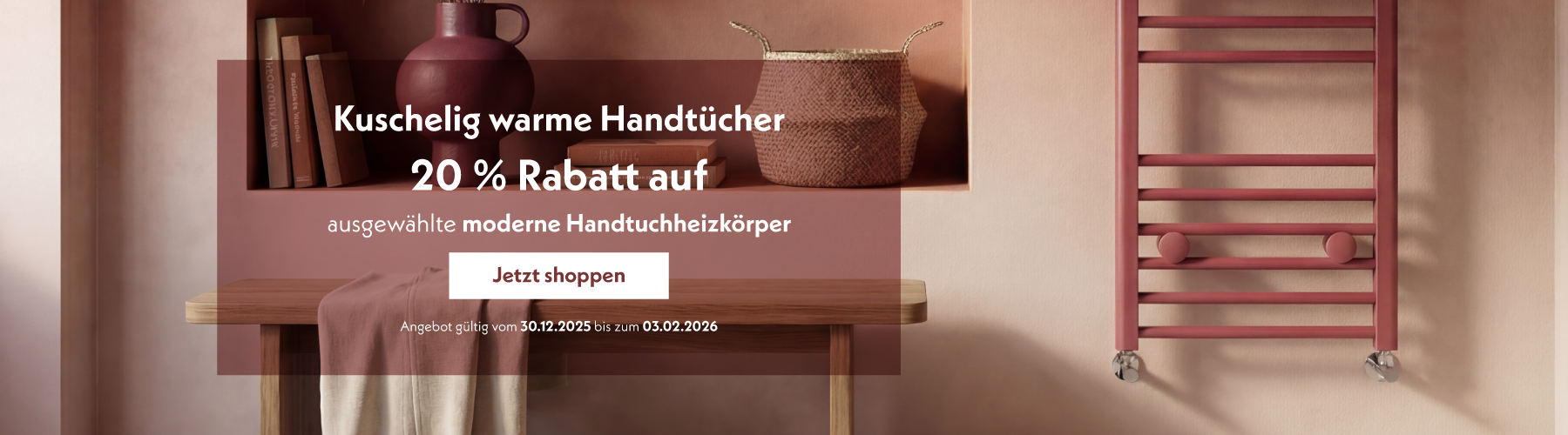 Kuschelig warme Handtücher  20 % Rabatt auf ausgewählte moderne Handtuchheizkörper  Jetzt shoppen  Angebot gültig vom 30.12.2025 bis zum 03.02.2026